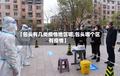 【包头有几类疫情地区呢,包头哪个区有疫情】-第1张图片