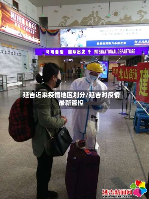 延吉近来疫情地区划分/延吉对疫情最新管控-第1张图片