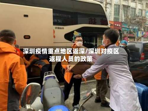 深圳疫情重点地区返深/深圳对疫区返程人员的政策-第3张图片