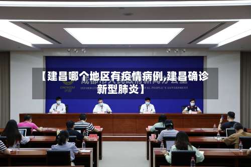 【建昌哪个地区有疫情病例,建昌确诊新型肺炎】-第2张图片