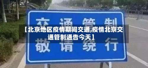【北京地区疫情期间交通,疫情北京交通管制通告今天】-第1张图片
