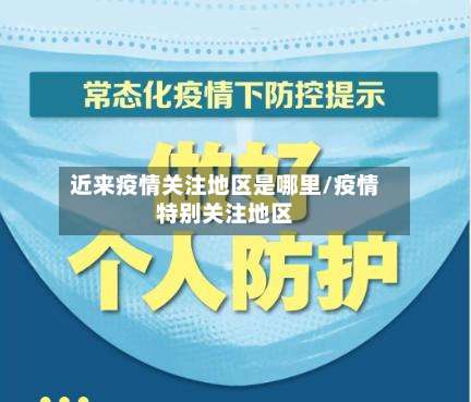 近来疫情关注地区是哪里/疫情特别关注地区-第1张图片