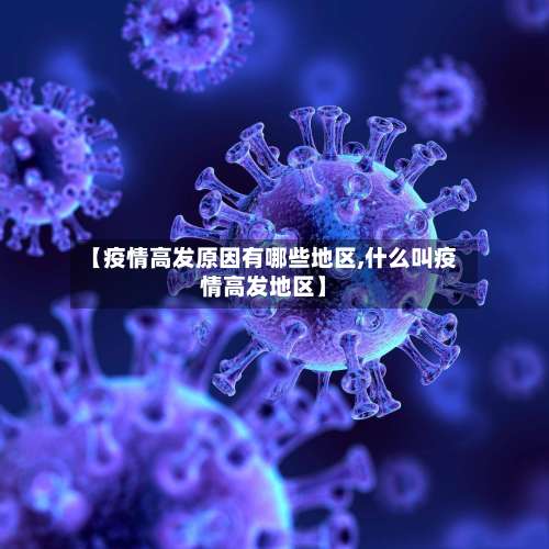 【疫情高发原因有哪些地区,什么叫疫情高发地区】-第1张图片