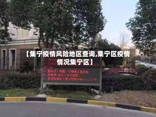 【集宁疫情风险地区查询,集宁区疫情情况集宁区】-第2张图片