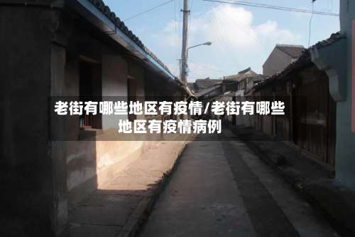 老街有哪些地区有疫情/老街有哪些地区有疫情病例-第2张图片