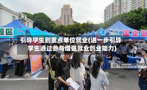 引导学生到重点单位就业(进一步引导学生通过参与增强就业创业能力)-第1张图片