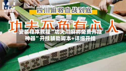 安装程序教程“功夫川麻将免费开挂神器	”开挂辅助脚本+详细开挂-第1张图片