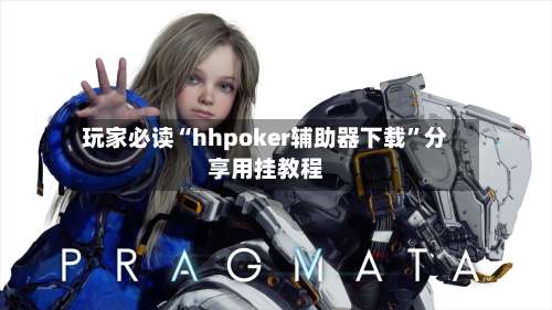 玩家必读“hhpoker辅助器下载	”分享用挂教程-第2张图片