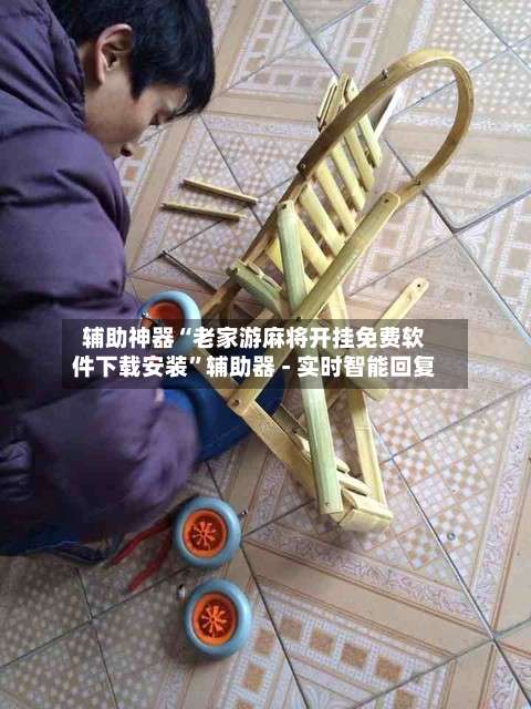 辅助神器“老家游麻将开挂免费软件下载安装	”辅助器 - 实时智能回复-第1张图片