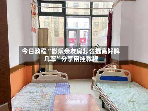 今日教程“微乐亲友房怎么提高好牌几率	”分享用挂教程-第2张图片