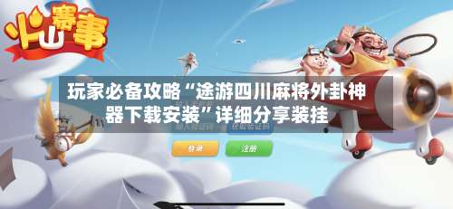 玩家必备攻略“途游四川麻将外卦神器下载安装”详细分享装挂-第1张图片
