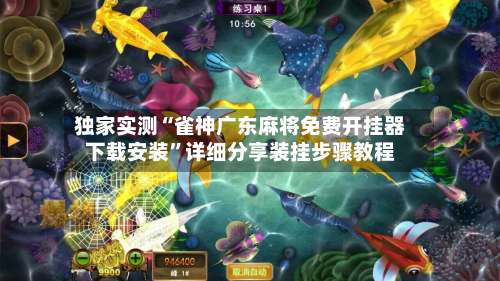 独家实测“雀神广东麻将免费开挂器下载安装”详细分享装挂步骤教程-第1张图片