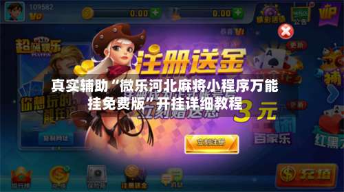 真实辅助“微乐河北麻将小程序万能挂免费版	”开挂详细教程-第1张图片