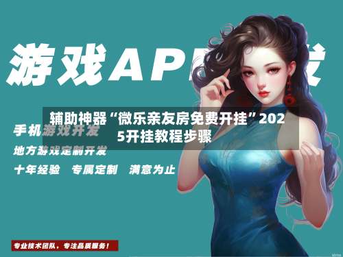 辅助神器“微乐亲友房免费开挂”2025开挂教程步骤-第2张图片