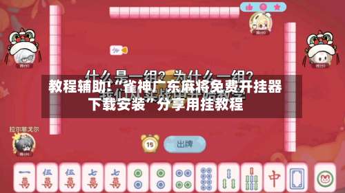 教程辅助!“雀神广东麻将免费开挂器下载安装”分享用挂教程-第1张图片