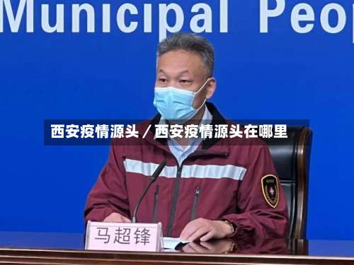 西安疫情源头／西安疫情源头在哪里-第1张图片