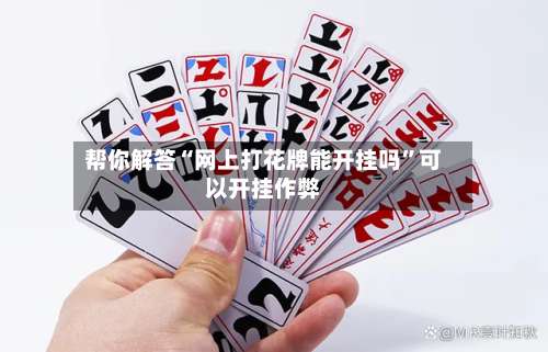 帮你解答“网上打花牌能开挂吗	”可以开挂作弊-第1张图片