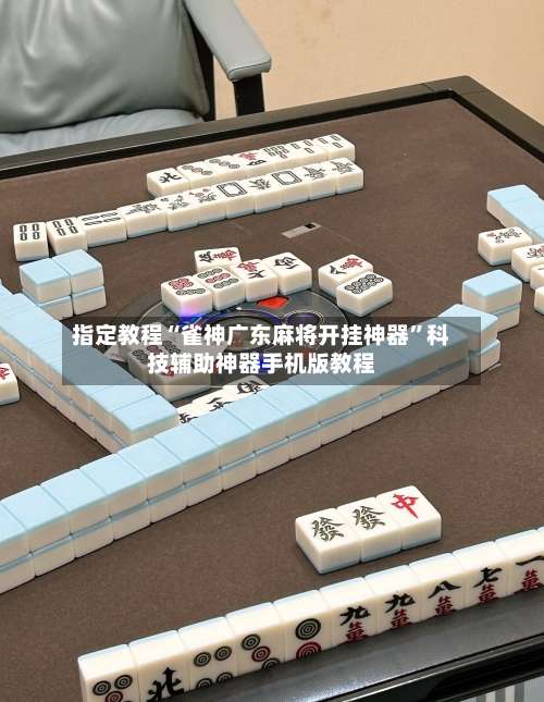 指定教程“雀神广东麻将开挂神器”科技辅助神器手机版教程-第2张图片