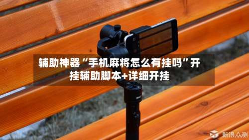 辅助神器“手机麻将怎么有挂吗”开挂辅助脚本+详细开挂-第1张图片