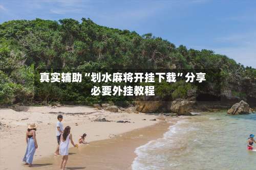 真实辅助“划水麻将开挂下载”分享必要外挂教程-第3张图片