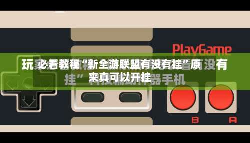 必看教程“新全游联盟有没有挂”原来真可以开挂-第1张图片