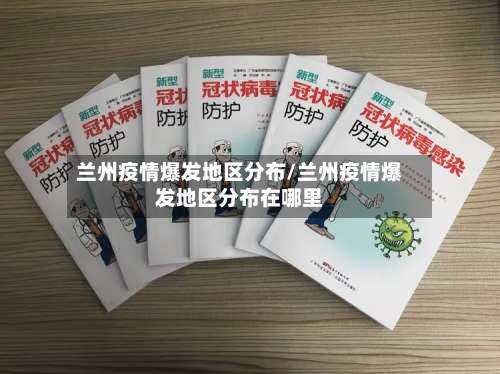 兰州疫情爆发地区分布/兰州疫情爆发地区分布在哪里-第3张图片