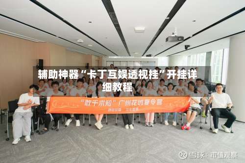 辅助神器“卡丁互娱透视挂”开挂详细教程-第1张图片