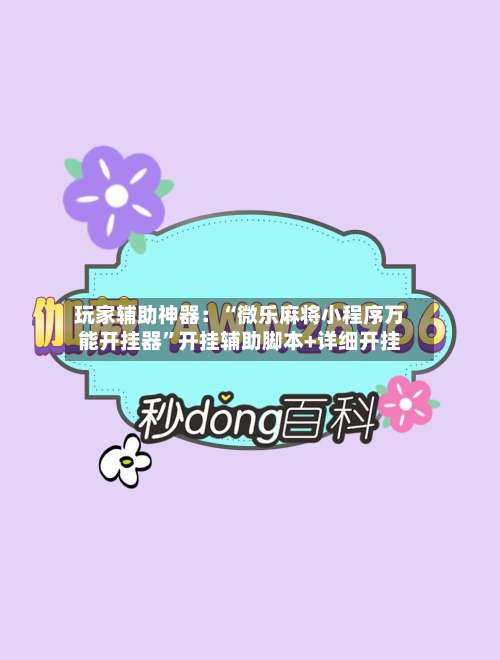 玩家辅助神器：“微乐麻将小程序万能开挂器”开挂辅助脚本+详细开挂-第1张图片