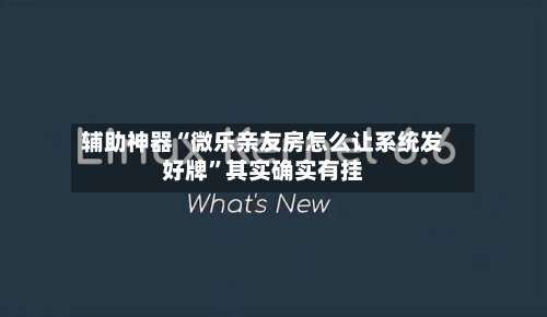 辅助神器“微乐亲友房怎么让系统发好牌	”其实确实有挂-第1张图片