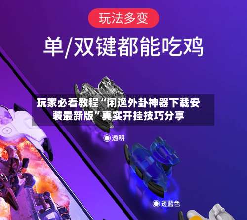 玩家必看教程“闲逸外卦神器下载安装最新版”真实开挂技巧分享-第1张图片