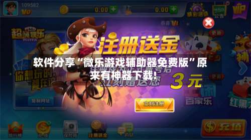 软件分享“微乐游戏辅助器免费版”原来有神器下载!-第1张图片