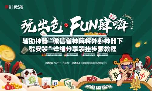 辅助神器“微信雀神麻将外卦神器下载安装	”详细分享装挂步骤教程-第2张图片