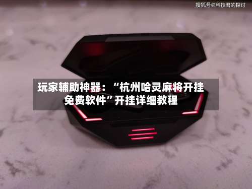 玩家辅助神器：“杭州哈灵麻将开挂免费软件”开挂详细教程-第1张图片