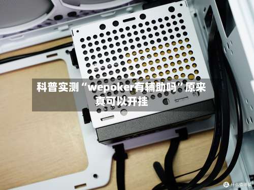 科普实测“wepoker有辅助吗	”原来真可以开挂-第1张图片