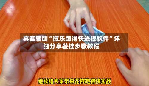真实辅助“微乐跑得快透视软件	”详细分享装挂步骤教程-第2张图片