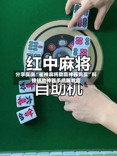 分享实测“雀神麻将助赢神器购买”科技辅助神器手机版教程-第1张图片