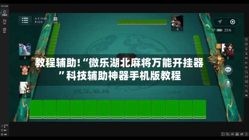 教程辅助!“微乐湖北麻将万能开挂器”科技辅助神器手机版教程-第2张图片