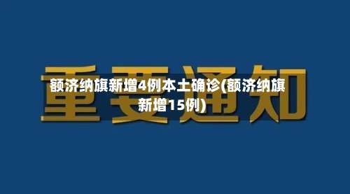 额济纳旗新增4例本土确诊(额济纳旗新增15例)-第2张图片