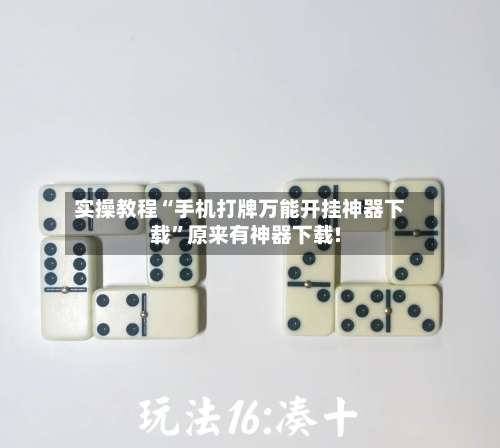 实操教程“手机打牌万能开挂神器下载	”原来有神器下载!-第2张图片