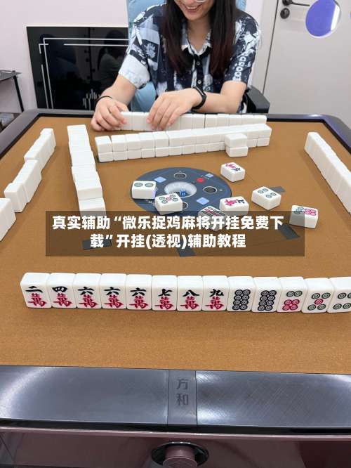 真实辅助“微乐捉鸡麻将开挂免费下载	”开挂(透视)辅助教程-第1张图片