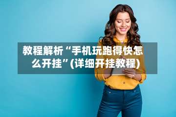 教程解析“手机玩跑得快怎么开挂	”(详细开挂教程)-第2张图片