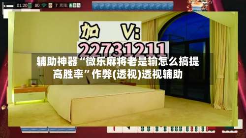 辅助神器“微乐麻将老是输怎么搞提高胜率”作弊(透视)透视辅助-第1张图片