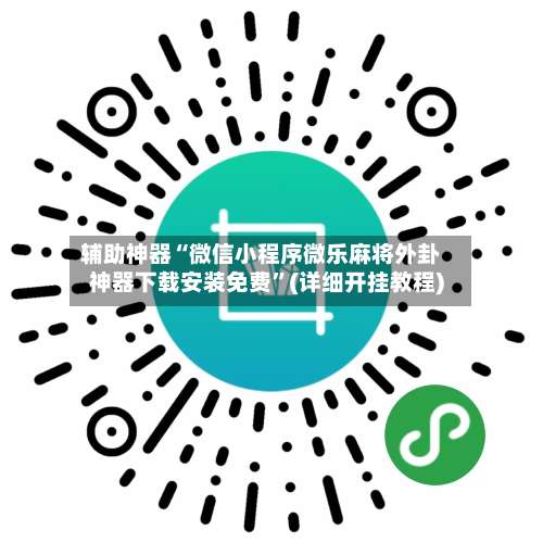 辅助神器“微信小程序微乐麻将外卦神器下载安装免费”(详细开挂教程)-第1张图片