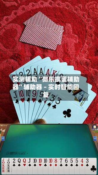 实测辅助“微乐掼蛋辅助器	”辅助器 – 实时智能回复-第1张图片