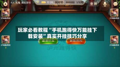 玩家必看教程“手机跑得快万能挂下载安装”真实开挂技巧分享-第2张图片