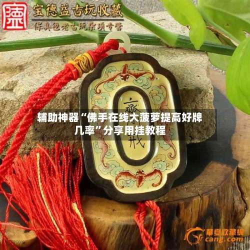 辅助神器“佛手在线大菠萝提高好牌几率	”分享用挂教程-第1张图片