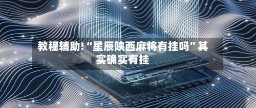 教程辅助!“星辰陕西麻将有挂吗”其实确实有挂-第3张图片