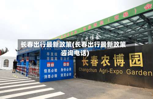 长春出行最新政策(长春出行最新政策咨询电话)-第1张图片