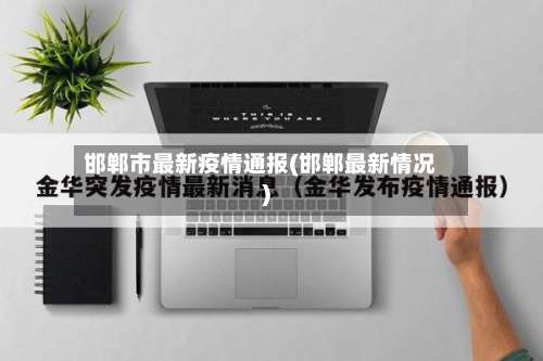 邯郸市最新疫情通报(邯郸最新情况)-第2张图片