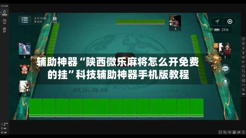 辅助神器“陕西微乐麻将怎么开免费的挂	”科技辅助神器手机版教程-第1张图片